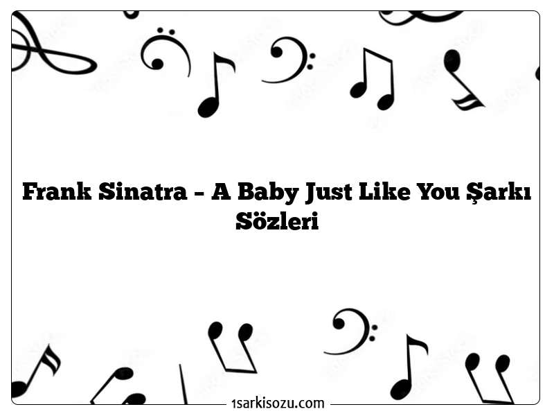 Frank Sinatra – A Baby Just Like You Şarkı Sözleri