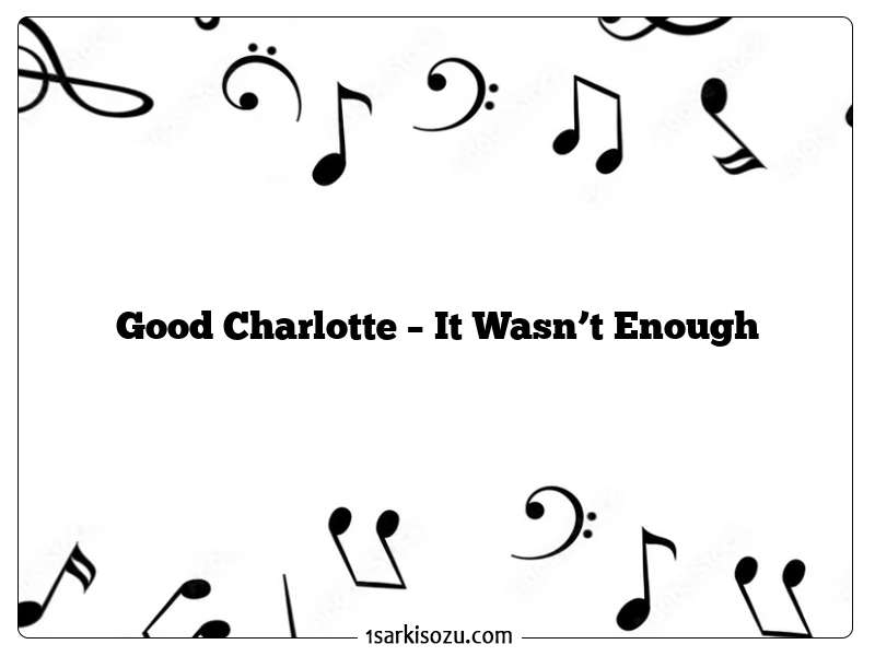 Good Charlotte – It Wasn’t Enough