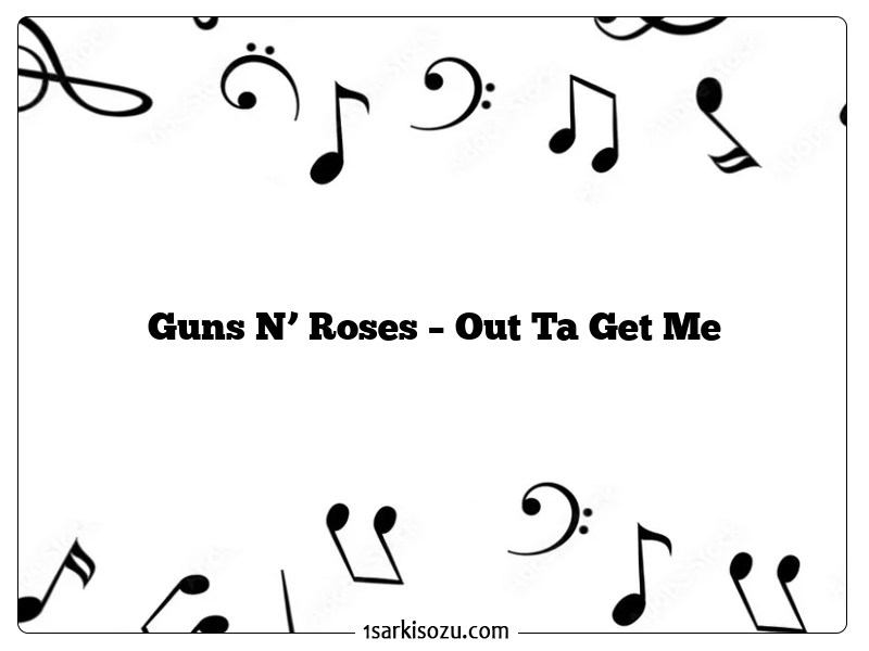 Guns N’ Roses – Out Ta Get Me