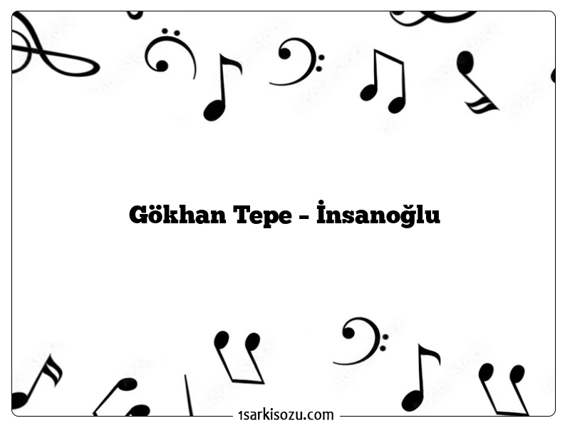 Gökhan Tepe – İnsanoğlu