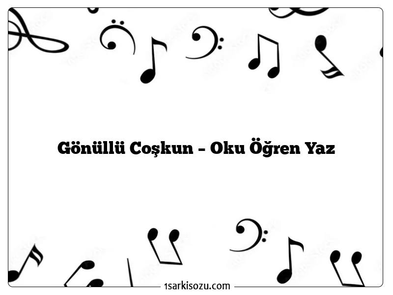 Gönüllü Coşkun – Oku Öğren Yaz