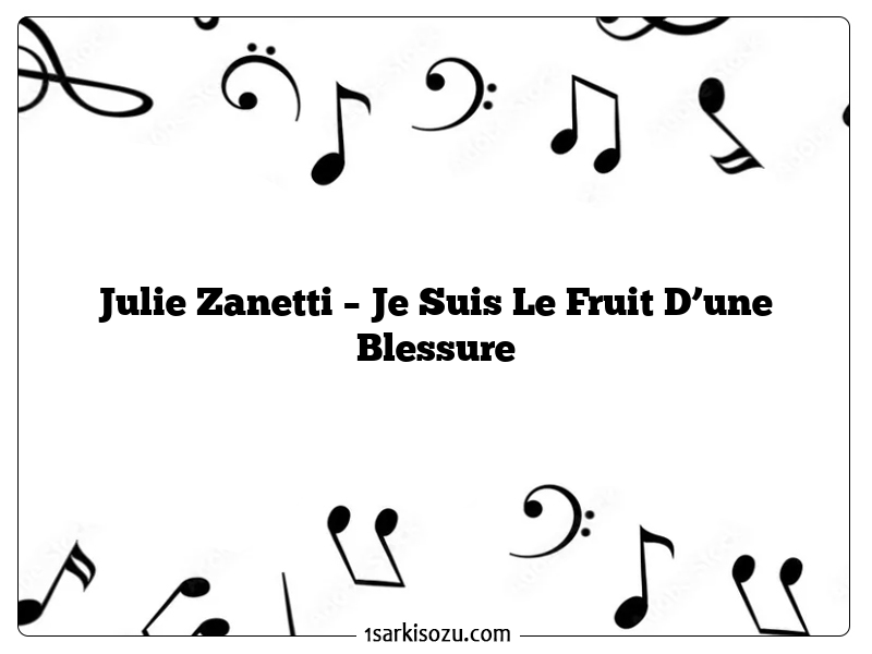 Julie Zanetti – Je Suis Le Fruit D’une Blessure