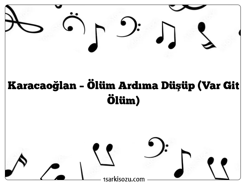 Karacaoğlan – Ölüm Ardıma Düşüp (Var Git Ölüm)