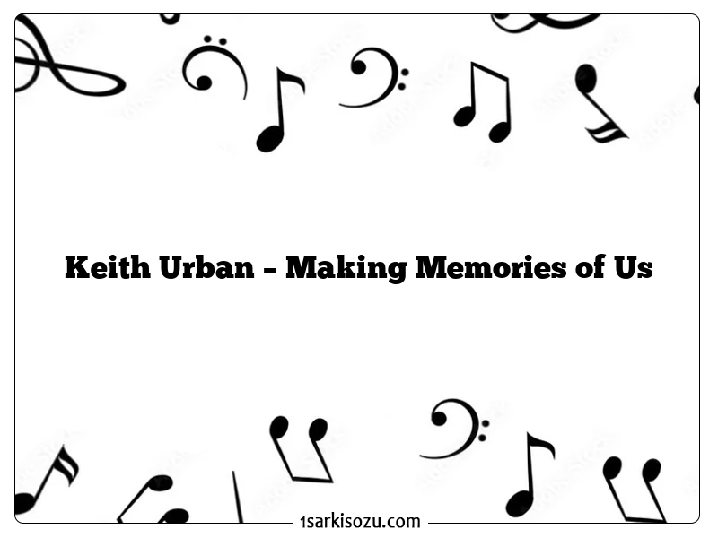 Keith Urban – Making Memories of Us