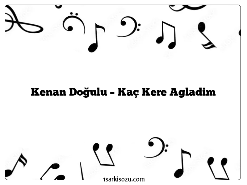 Kenan Doğulu – Kaç Kere Agladim