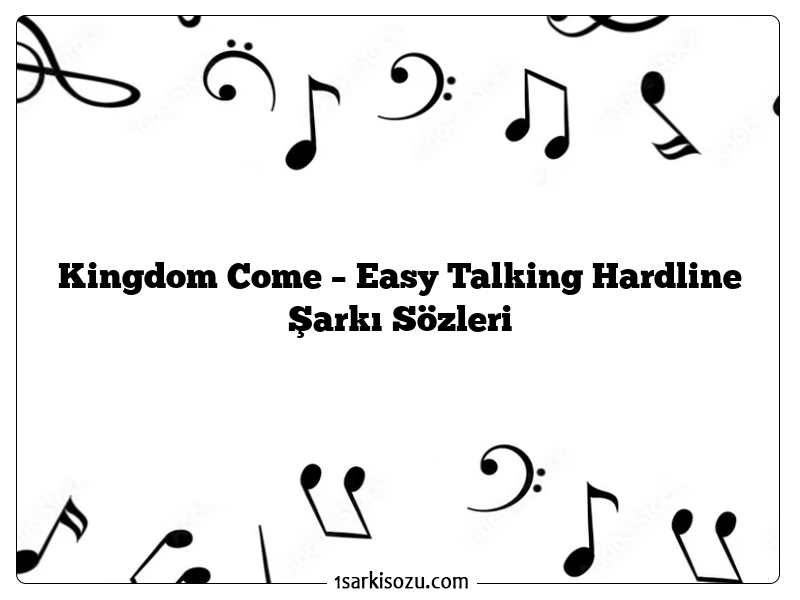 Kingdom Come – Easy Talking Hardline Şarkı Sözleri