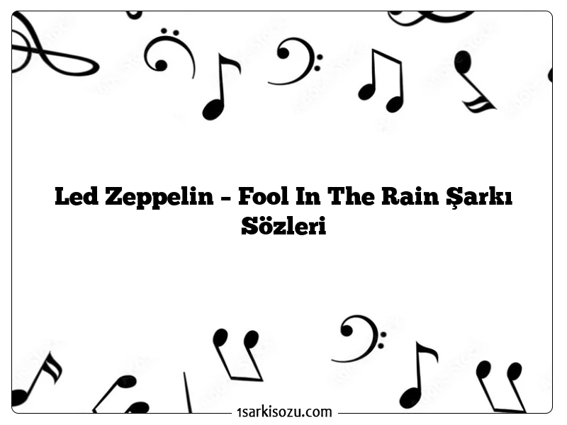 Led Zeppelin – Fool In The Rain Şarkı Sözleri