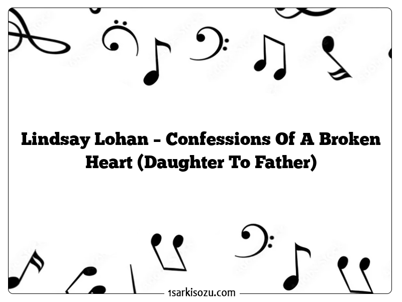 Lindsay Lohan – Confessions Of A Broken Heart (Daughter To Father)