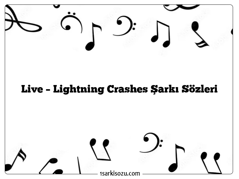 Live – Lightning Crashes Şarkı Sözleri