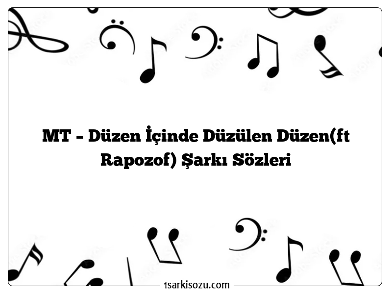 MT – Düzen İçinde Düzülen Düzen(ft Rapozof) Şarkı Sözleri