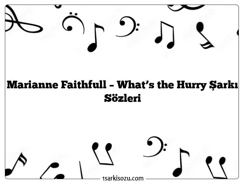 Marianne Faithfull – What’s the Hurry Şarkı Sözleri