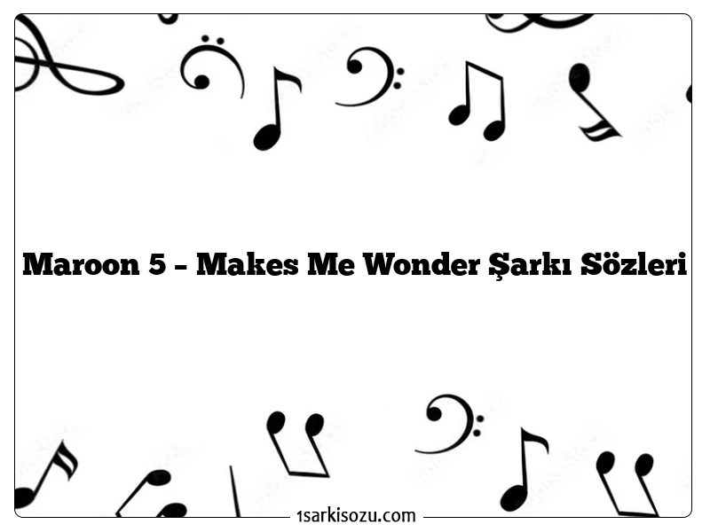 Maroon 5 – Makes Me Wonder Şarkı Sözleri