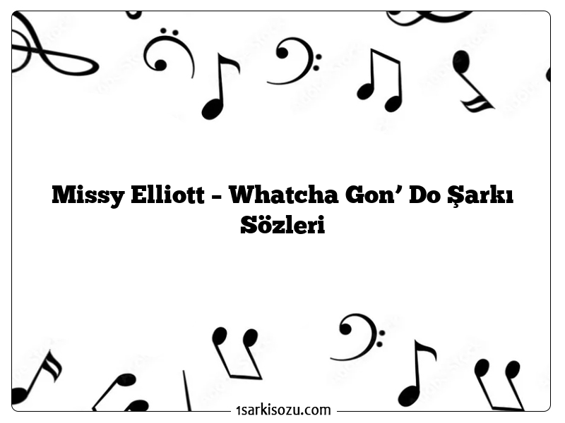 Missy Elliott – Whatcha Gon’ Do Şarkı Sözleri