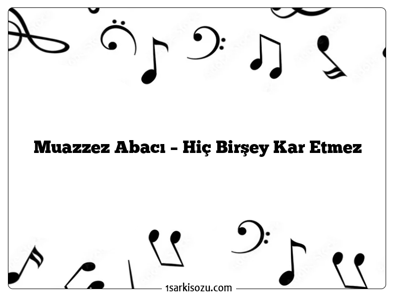 Muazzez Abacı – Hiç Birşey Kar Etmez