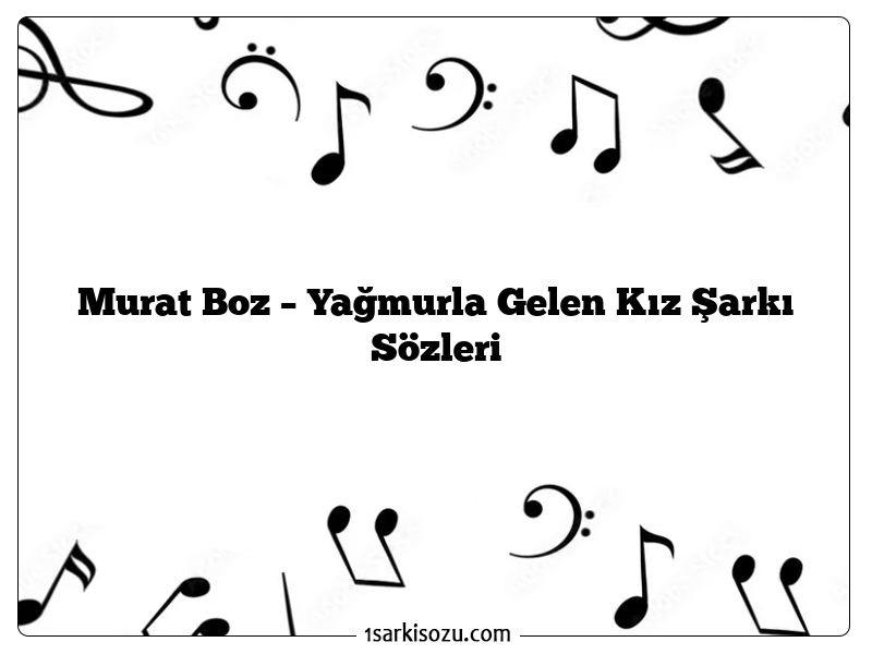 Murat Boz – Yağmurla Gelen Kız Şarkı Sözleri