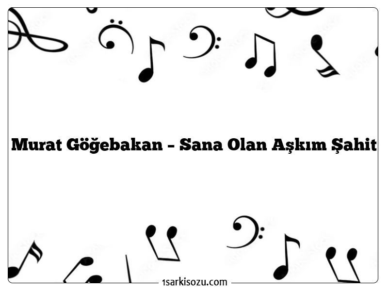 Murat Göğebakan – Sana Olan Aşkım Şahit