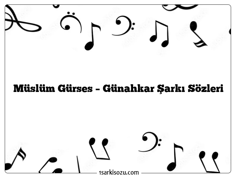 Müslüm Gürses – Günahkar Şarkı Sözleri