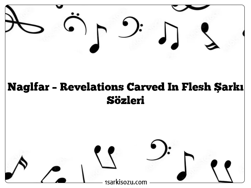 Naglfar – Revelations Carved In Flesh Şarkı Sözleri