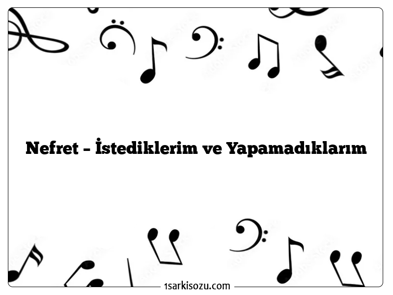 Nefret – İstediklerim ve Yapamadıklarım