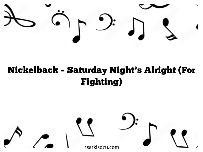 Nickelback – Saturday Night’s Alright (For Fighting)