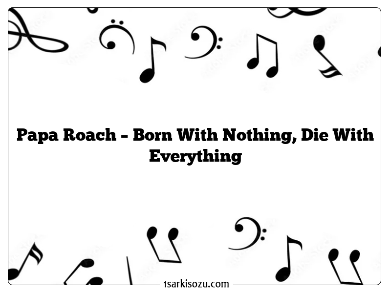 Papa Roach – Born With Nothing, Die With Everything