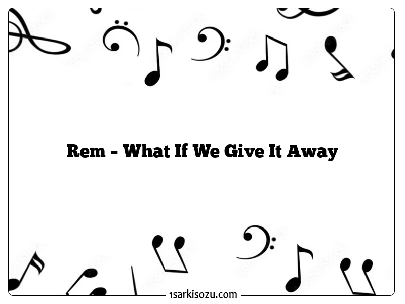 Rem – What If We Give It Away