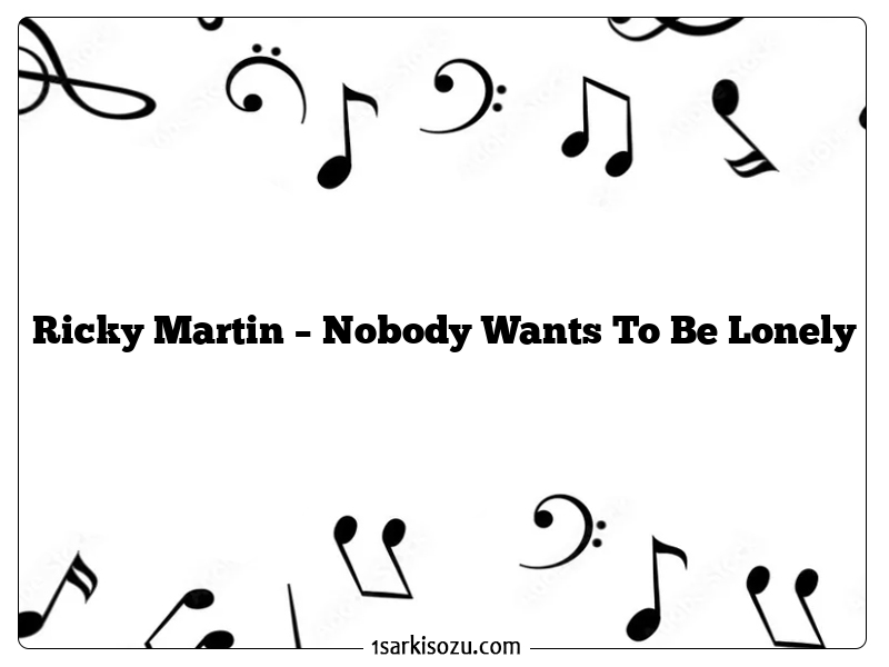 Ricky Martin – Nobody Wants To Be Lonely