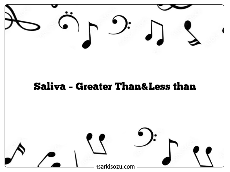 Saliva – Greater Than&Less than