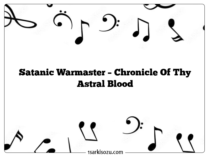 Satanic Warmaster – Chronicle Of Thy Astral Blood