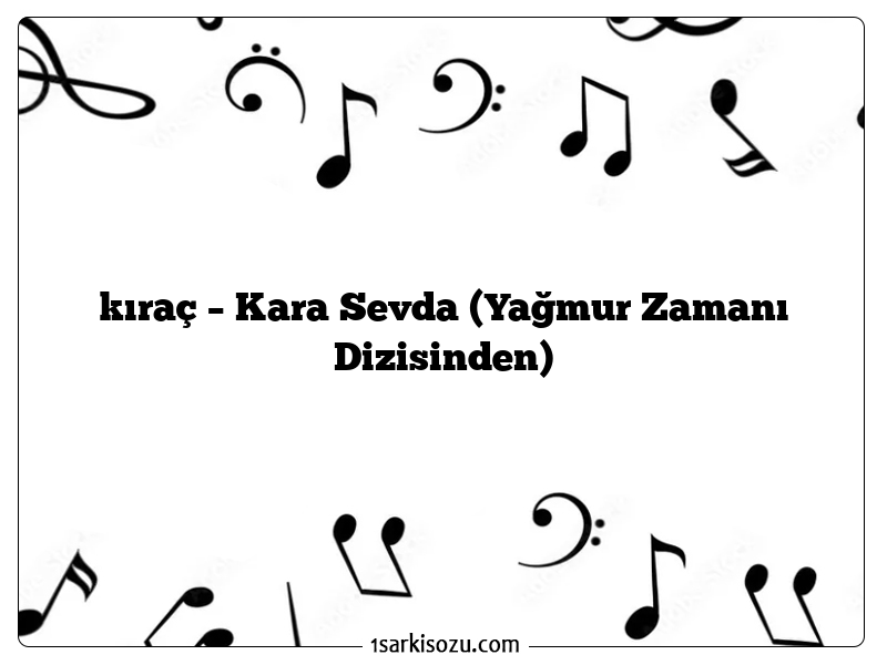 kıraç – Kara Sevda (Yağmur Zamanı Dizisinden)