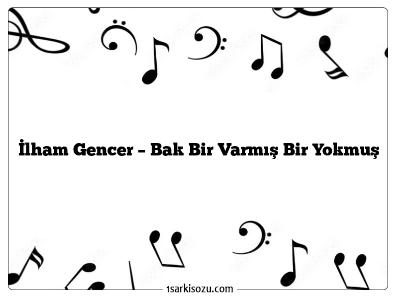 İlham Gencer – Bak Bir Varmış Bir Yokmuş