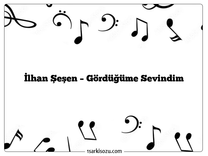 İlhan Şeşen – Gördüğüme Sevindim