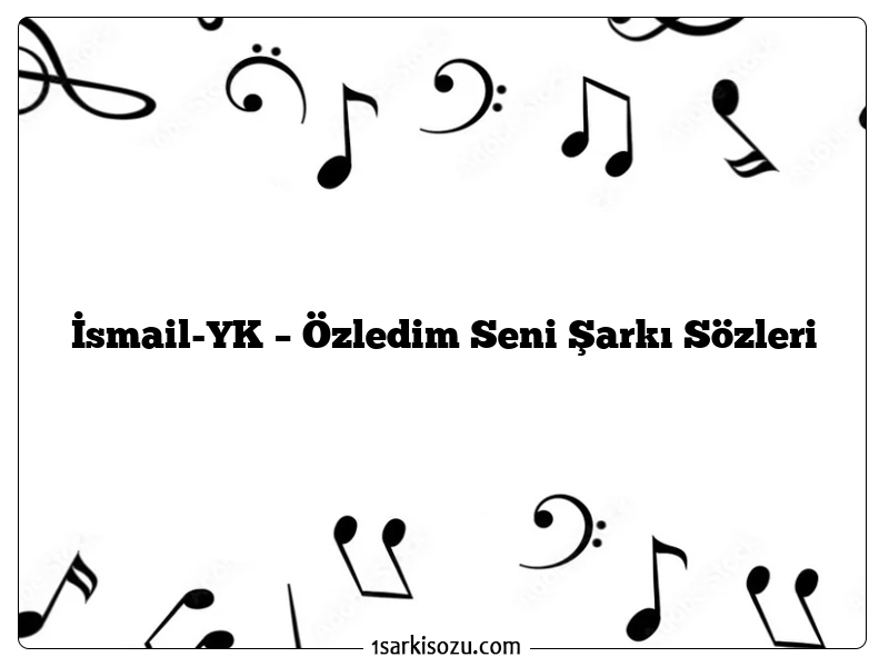 İsmail-YK – Özledim Seni Şarkı Sözleri